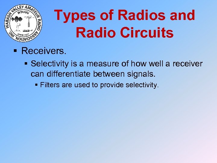 Types of Radios and Radio Circuits § Receivers. § Selectivity is a measure of
