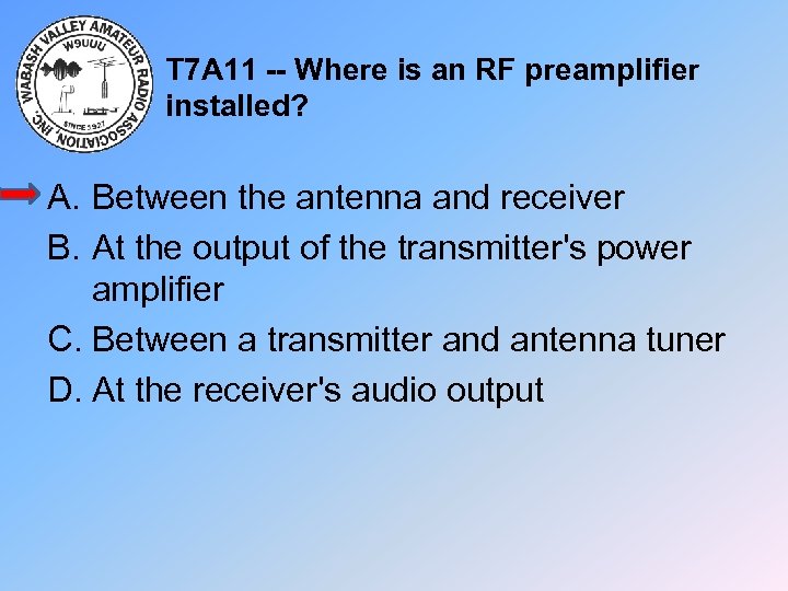 T 7 A 11 -- Where is an RF preamplifier installed? A. Between the