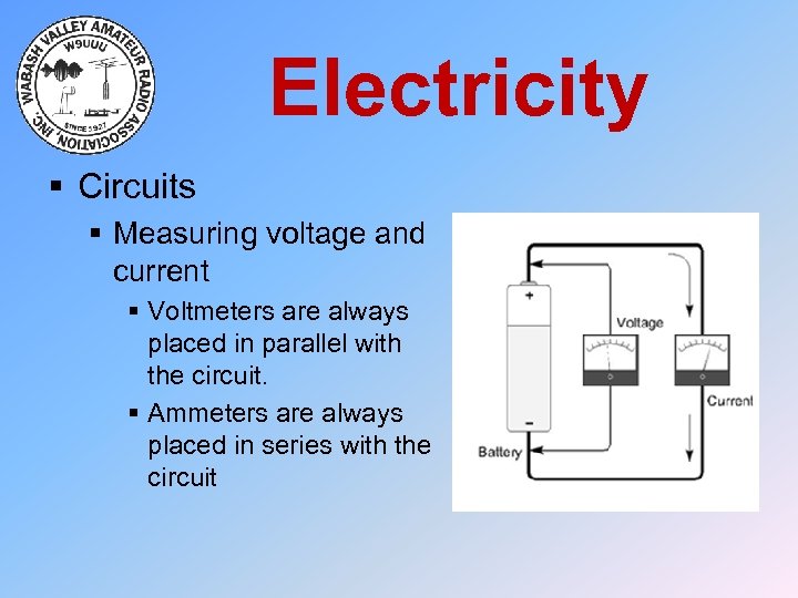 Electricity § Circuits § Measuring voltage and current § Voltmeters are always placed in
