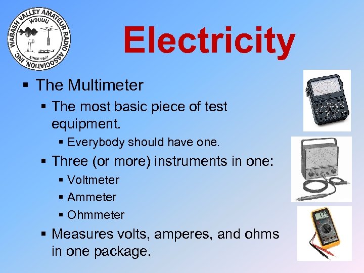 Electricity § The Multimeter § The most basic piece of test equipment. § Everybody
