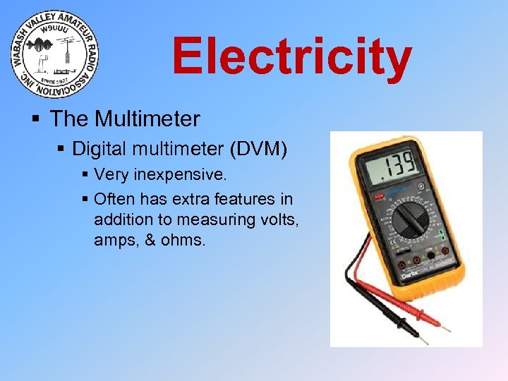 Electricity § The Multimeter § Digital multimeter (DVM) § Very inexpensive. § Often has
