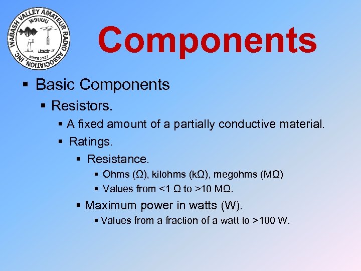 Components § Basic Components § Resistors. § A fixed amount of a partially conductive