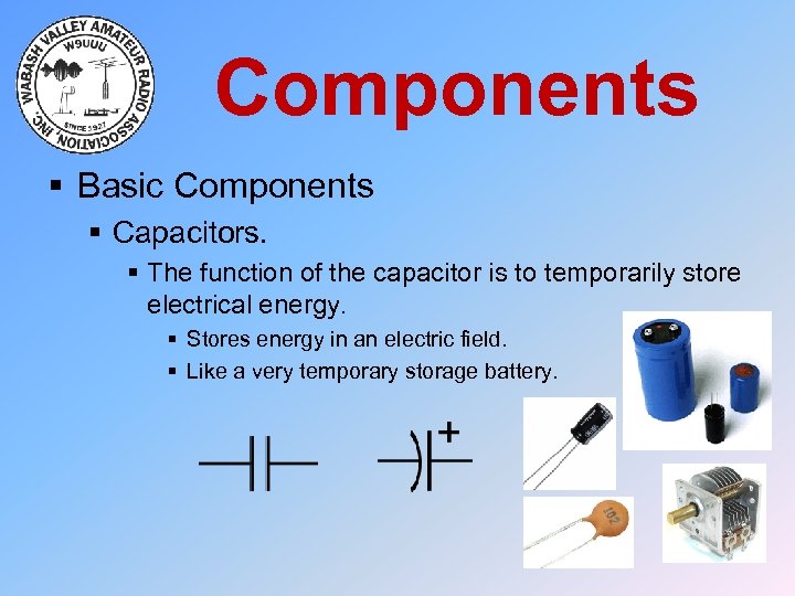 Components § Basic Components § Capacitors. § The function of the capacitor is to
