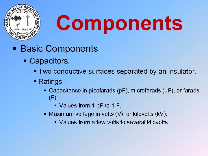 Components § Basic Components § Capacitors. § Two conductive surfaces separated by an insulator.