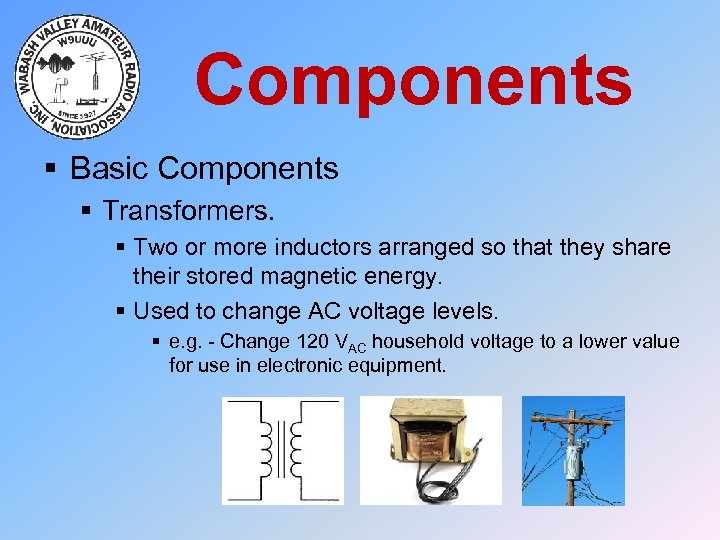 Components § Basic Components § Transformers. § Two or more inductors arranged so that