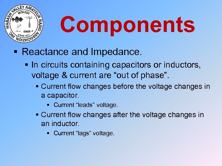 Components § Reactance and Impedance. § In circuits containing capacitors or inductors, voltage &