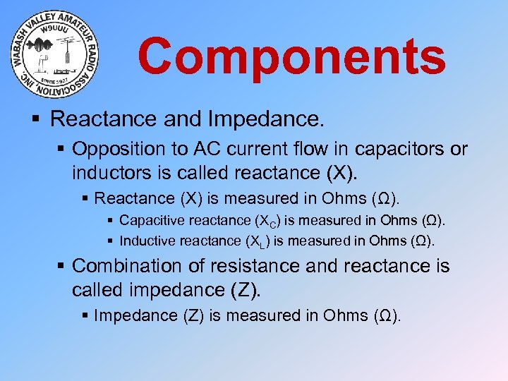 Components § Reactance and Impedance. § Opposition to AC current flow in capacitors or