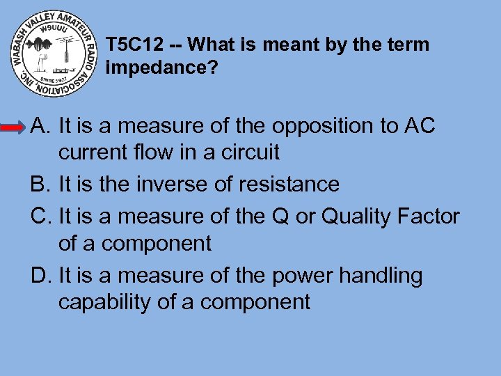 T 5 C 12 -- What is meant by the term impedance? A. It