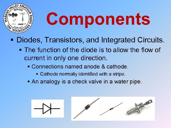 Components § Diodes, Transistors, and Integrated Circuits. § The function of the diode is