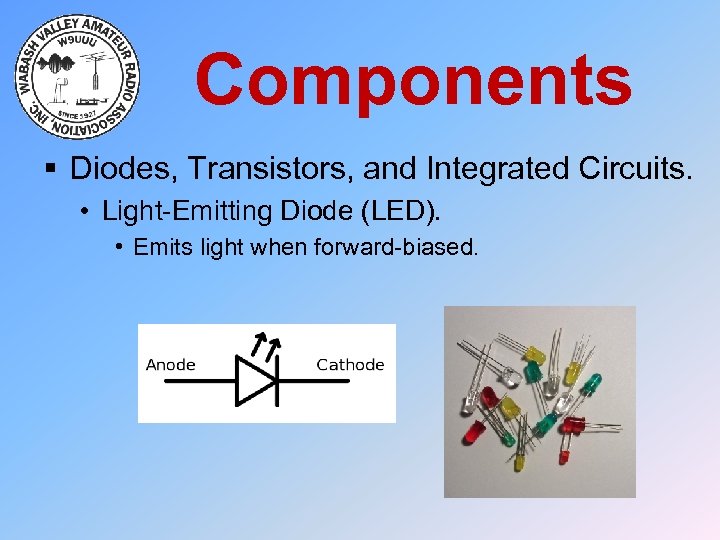 Components § Diodes, Transistors, and Integrated Circuits. • Light-Emitting Diode (LED). • Emits light