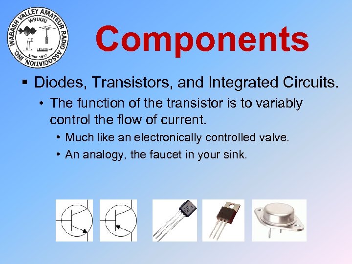 Components § Diodes, Transistors, and Integrated Circuits. • The function of the transistor is