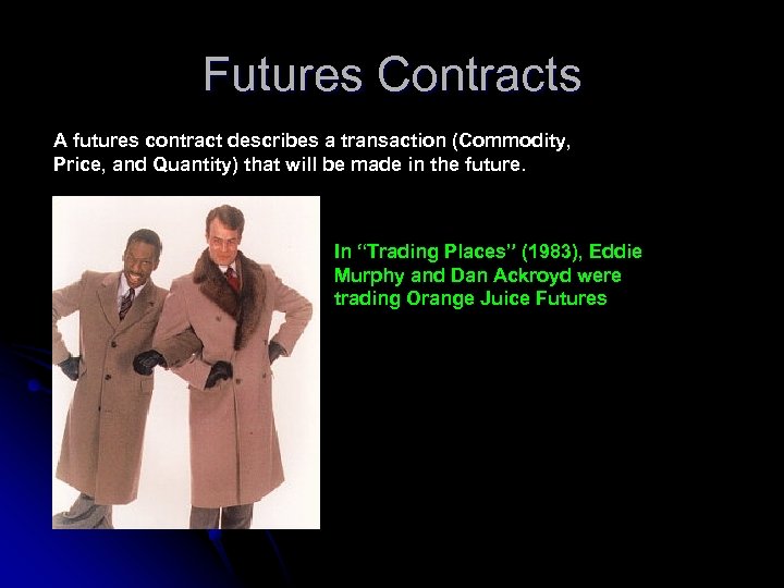 Futures Contracts A futures contract describes a transaction (Commodity, Price, and Quantity) that will