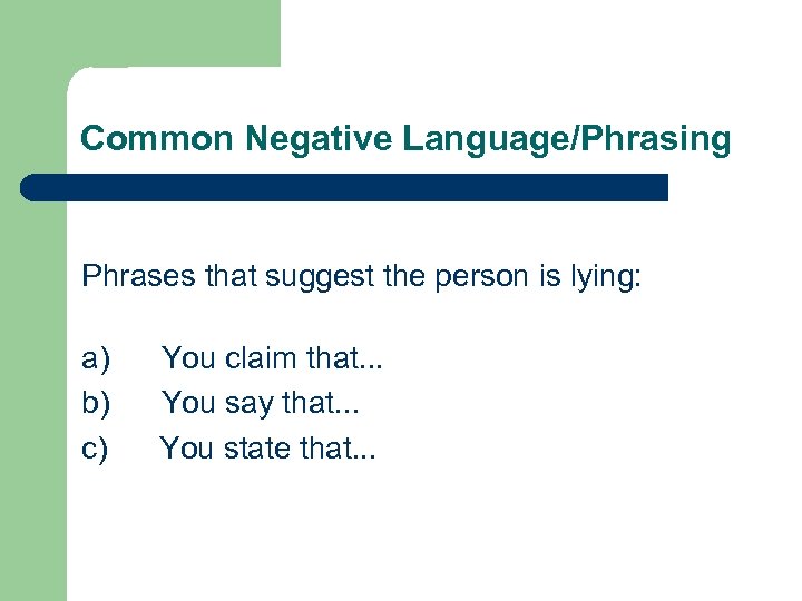 Common Negative Language/Phrasing Phrases that suggest the person is lying: a) You claim that.