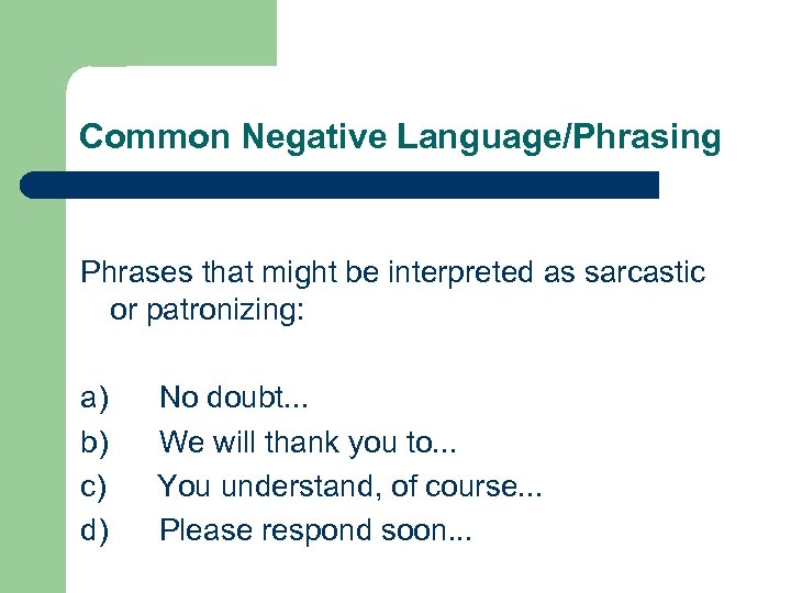 Common Negative Language/Phrasing Phrases that might be interpreted as sarcastic or patronizing: a) No