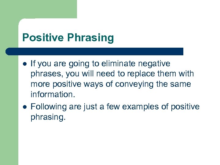 Positive Phrasing l l If you are going to eliminate negative phrases, you will