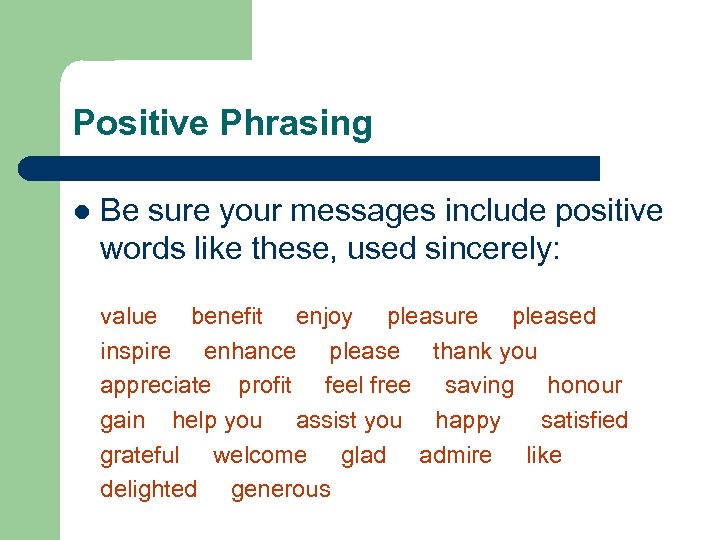 Positive Phrasing l Be sure your messages include positive words like these, used sincerely: