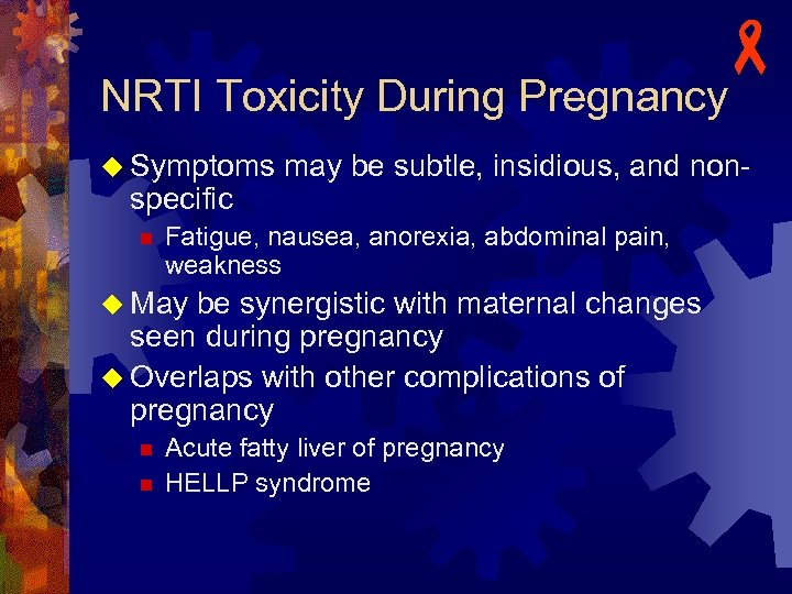 - NRTI Toxicity During Pregnancy u Symptoms may be subtle, insidious, and non- specific