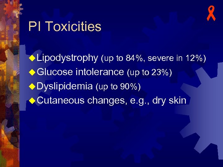 PI Toxicities - u Lipodystrophy (up to 84%, severe in 12%) u Glucose intolerance
