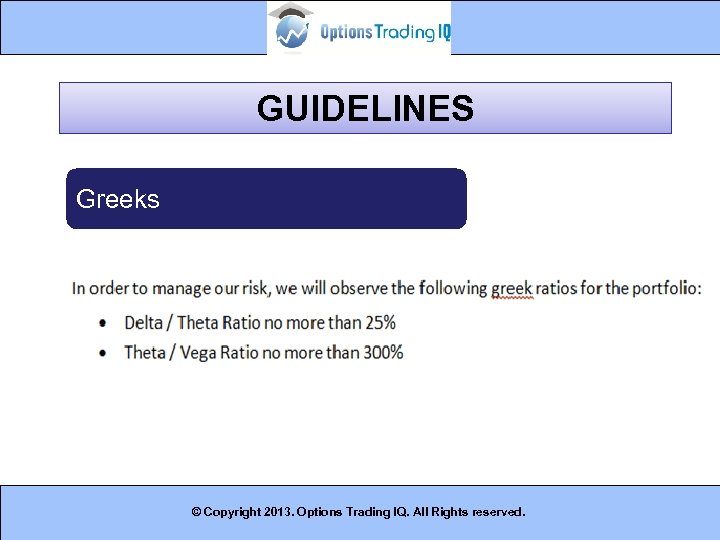 GUIDELINES Greeks © Copyright 2013. Options Trading IQ. All Rights reserved. 18 