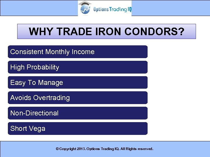 WHY TRADE IRON CONDORS? Consistent Monthly Income High Probability Easy To Manage Avoids Overtrading