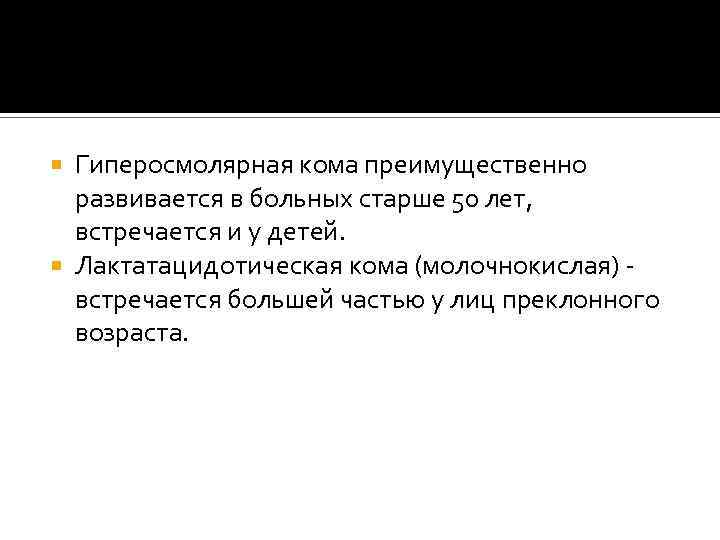 Гиперосмолярная кома преимущественно развивается в больных старше 50 лет, встречается и у детей. Лактатацидотическая