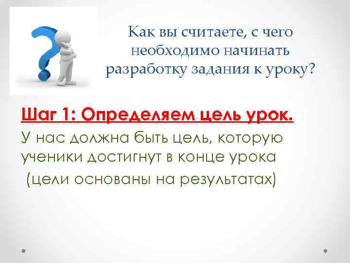 Как вы считаете, с чего необходимо начинать разработку задания к уроку? Шаг 1: Определяем