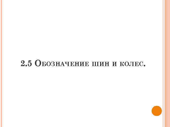 2. 5 ОБОЗНАЧЕНИЕ ШИН И КОЛЕС. 