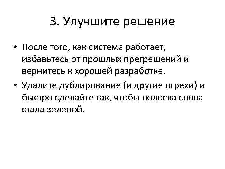 3. Улучшите решение • После того, как система работает, избавьтесь от прошлых прегрешений и