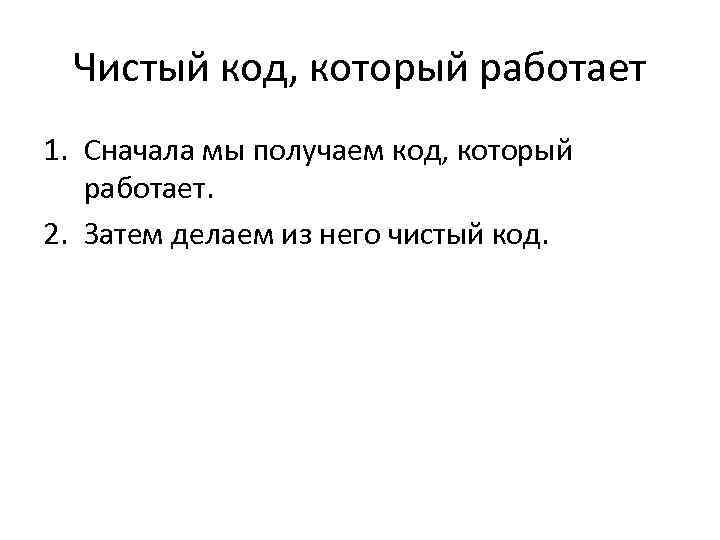 Чистый код, который работает 1. Сначала мы получаем код, который работает. 2. Затем делаем