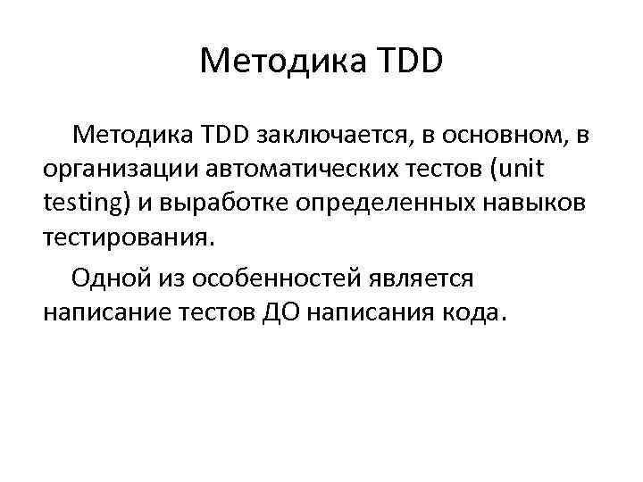 Методика TDD заключается, в основном, в организации автоматических тестов (unit testing) и выработке определенных