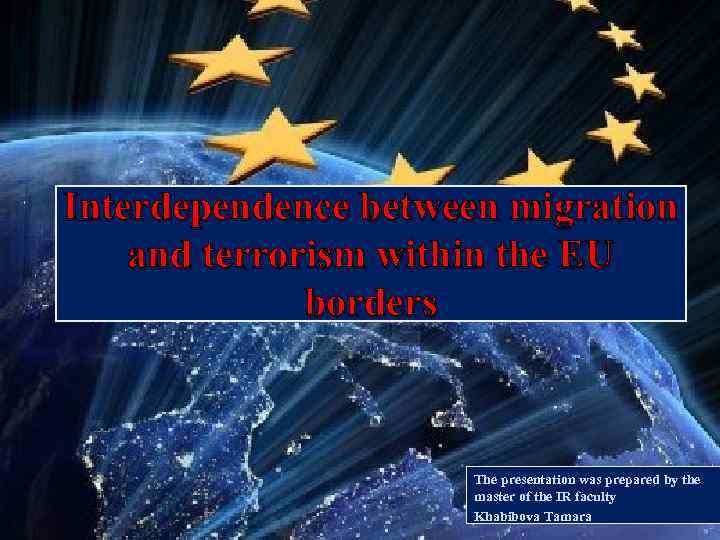 Interdependence between migration and terrorism within the EU borders The presentation was prepared by