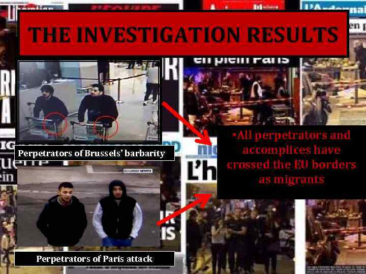 THE INVESTIGATION RESULTS Perpetrators of Brussels' barbarity Perpetrators of Paris attack • All perpetrators