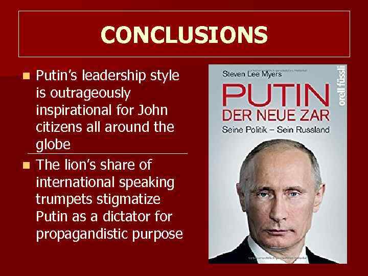 CONCLUSIONS Putin’s leadership style is outrageously inspirational for John citizens all around the globe