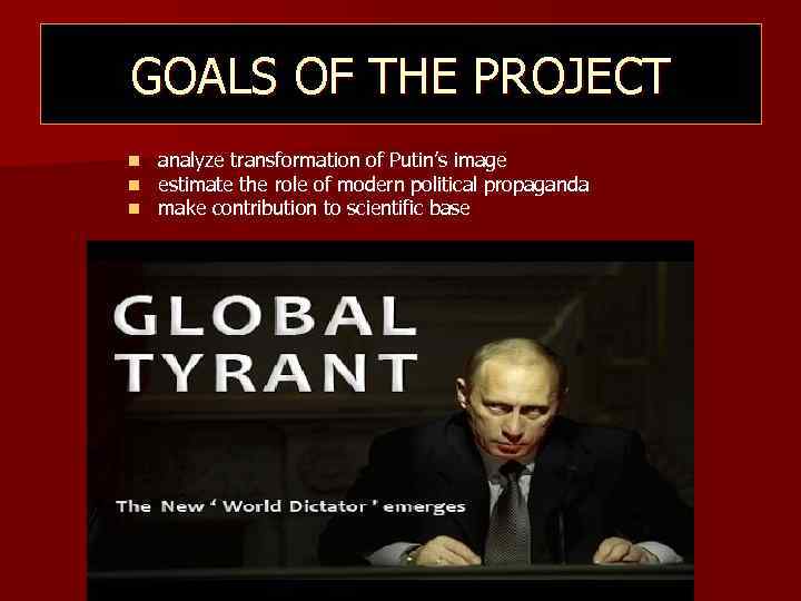 GOALS OF THE PROJECT n n n analyze transformation of Putin’s image estimate the