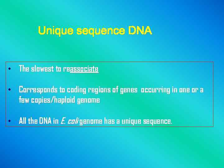 Unique sequence DNA • The slowest to reassociate • Corresponds to coding regions of