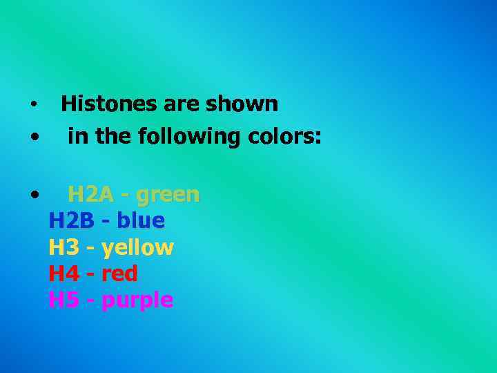  • Histones are shown • in the following colors: • H 2 A