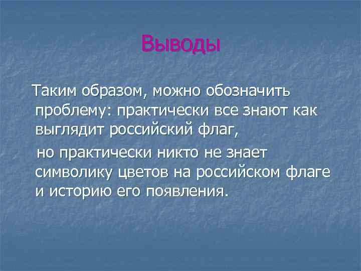 Выводы Таким образом, можно обозначить проблему: практически все знают как выглядит российский флаг, но