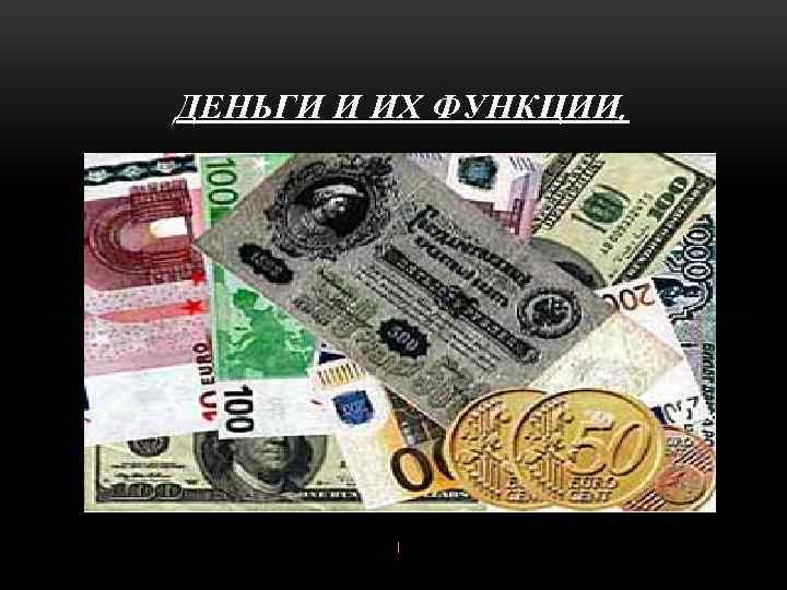 ДЕНЬГИ И ИХ ФУНКЦИИ.  