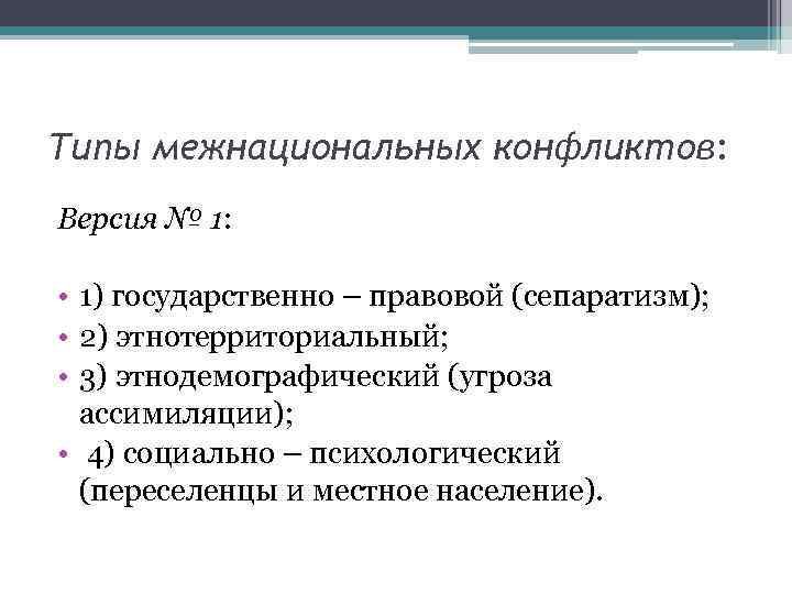 Типы межнациональных конфликтов: Версия № 1: • 1) государственно – правовой (сепаратизм); • 2)