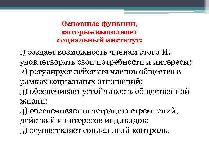 Основные функции, которые выполняет социальный институт: 1) создает возможность членам этого И. удовлетворять свои