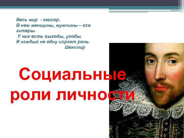 Весь мир - театр. В нем женщины, мужчины – все актеры. У них есть