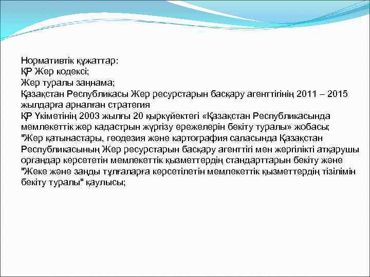 Нормативтік құжаттар: ҚР Жер кодексі; Жер туралы заңнама; Қазақстан Республикасы Жер ресурстарын басқару агенттігінің