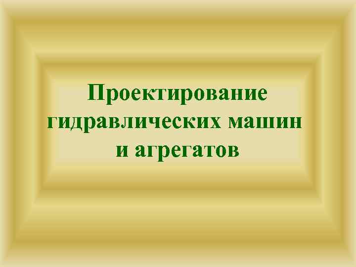 Проектирование гидравлических машин и агрегатов 