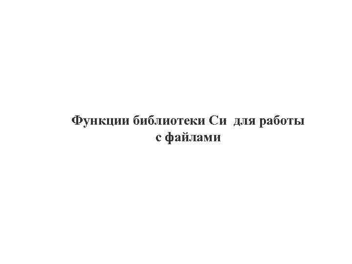 Функции библиотеки Си для работы с файлами 