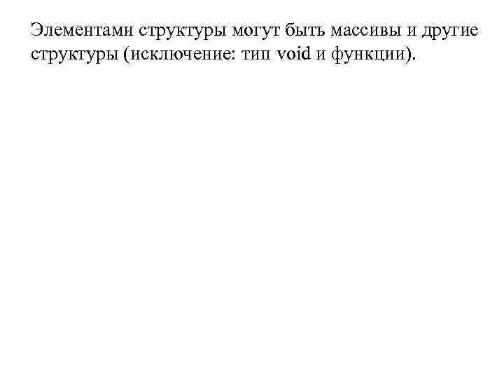 Элементами структуры могут быть массивы и другие структуры (исключение: тип void и функции). 