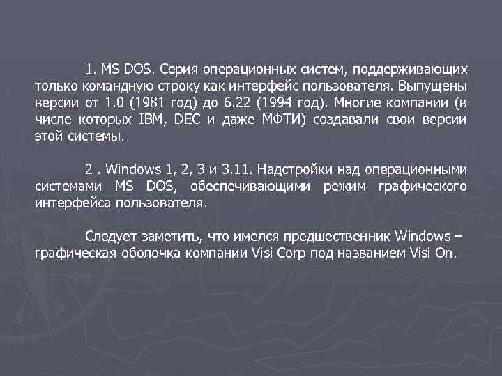 1. MS DOS. Серия операционных систем, поддерживающих только командную строку как интерфейс пользователя. Выпущены