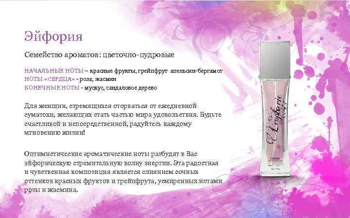 Эйфория Семейство ароматов: цветочно-пудровые НАЧАЛЬНЫЕ НОТЫ – красные фрукты, грейпфрут апельсин-бергамот НОТЫ «СЕРДЦА» -