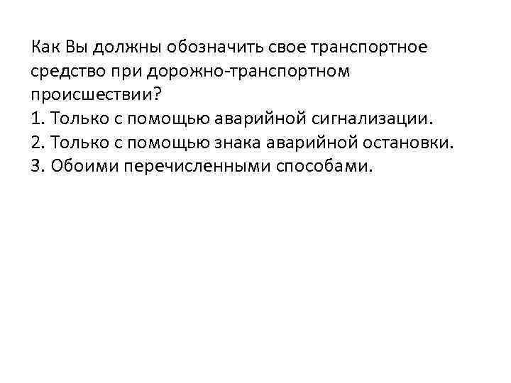 Как Вы должны обозначить свое транспортное средство при дорожно-транспортном происшествии? 1. Только с помощью