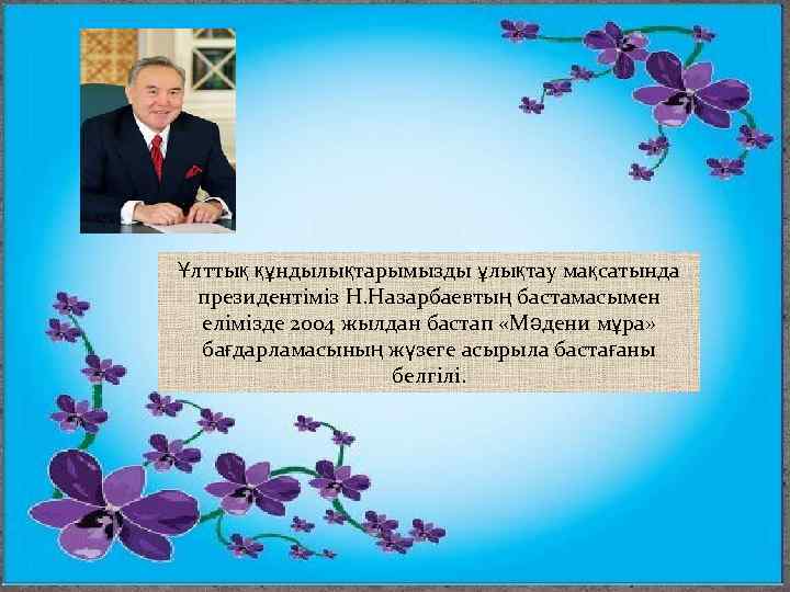 Ұлттық құндылықтарымызды ұлықтау мақсатында президентіміз Н. Назарбаевтың бастамасымен елімізде 2004 жылдан бастап «Мәдени мұра»