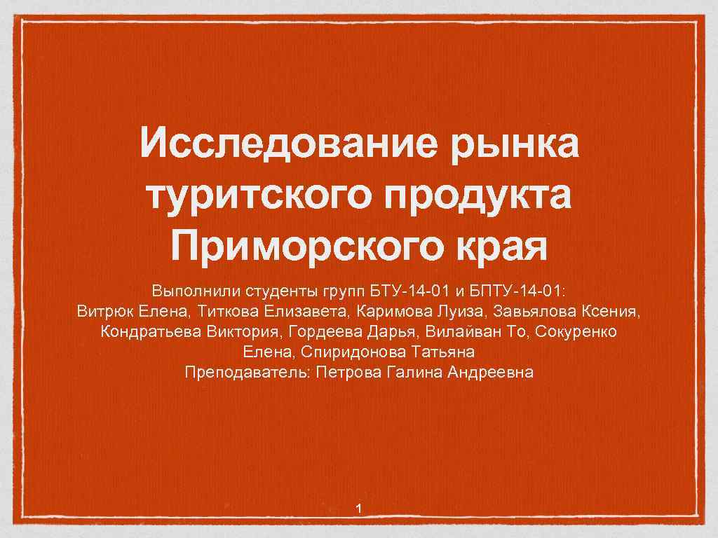 Исследование рынка туритского продукта Приморского края Выполнили студенты групп БТУ-14 -01 и БПТУ-14 -01: